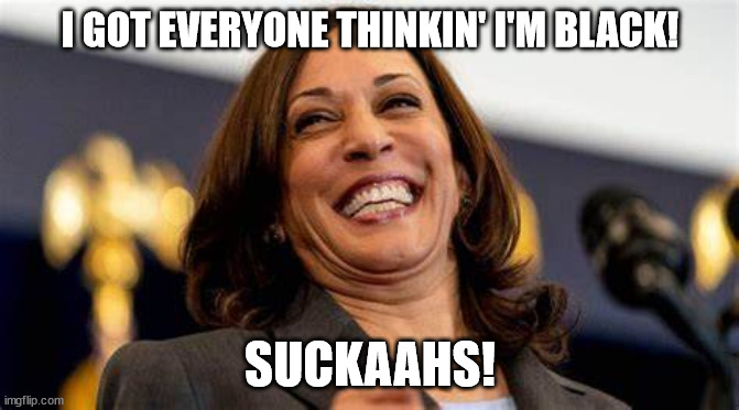 Just ain't so. | I GOT EVERYONE THINKIN' I'M BLACK! SUCKAAHS! | image tagged in kamala harris,joe biden,barack obama,black | made w/ Imgflip meme maker