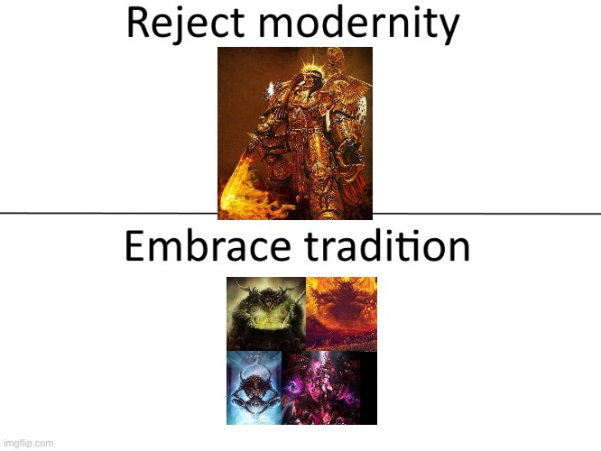 Reject modernity, Embrace tradition | image tagged in reject modernity embrace tradition | made w/ Imgflip meme maker