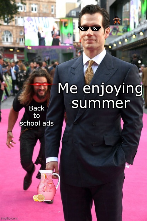 there's 104 days of summer vacation but school comes alomg just to end it | Me enjoying summer; Back to school ads | image tagged in jason momoa henry cavill meme | made w/ Imgflip meme maker