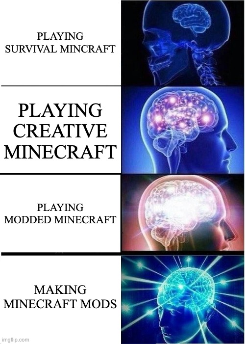 minecraft | PLAYING SURVIVAL MINCRAFT; PLAYING CREATIVE MINECRAFT; PLAYING MODDED MINECRAFT; MAKING MINECRAFT MODS | image tagged in memes,expanding brain | made w/ Imgflip meme maker