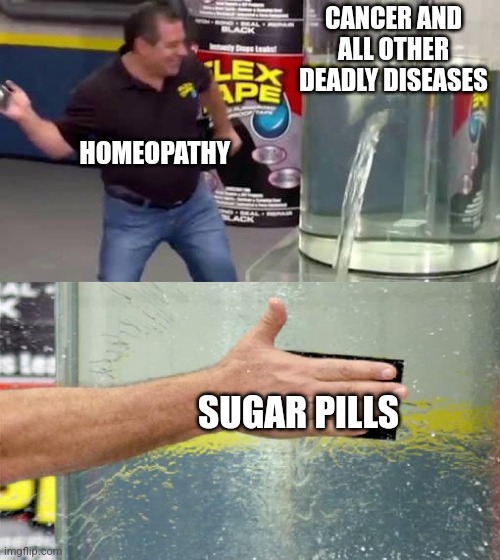 sweet lies | CANCER AND ALL OTHER DEADLY DISEASES; HOMEOPATHY; SUGAR PILLS | image tagged in flex tape,homeopathy,ailments,cancer | made w/ Imgflip meme maker