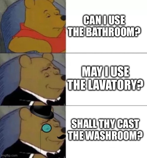 Ways of asking | CAN I USE THE BATHROOM? MAY I USE THE LAVATORY? SHALL THY CAST THE WASHROOM? | image tagged in fancy pooh | made w/ Imgflip meme maker