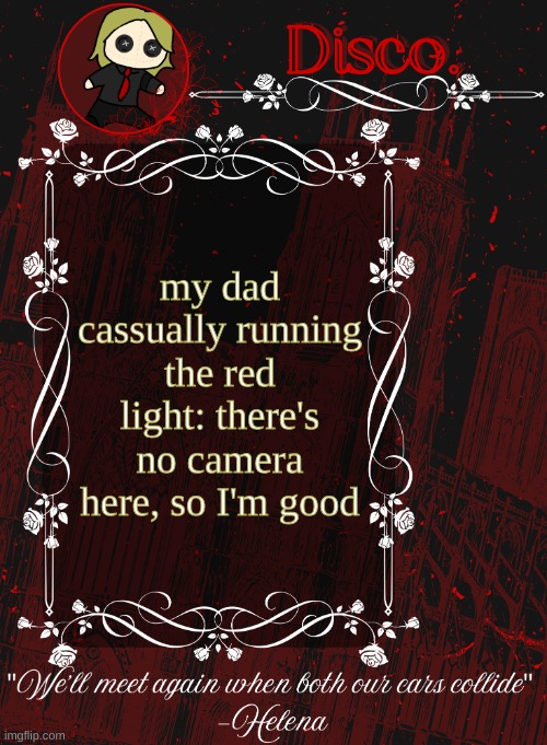 Disco RED announcement temp | my dad cassually running the red light: there's no camera here, so I'm good | image tagged in disco red announcement temp | made w/ Imgflip meme maker