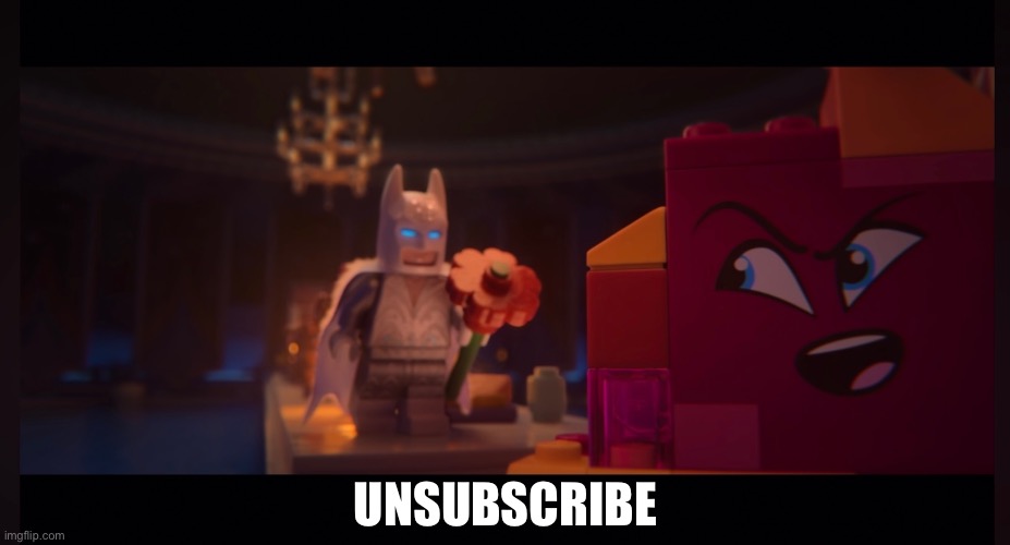 Unsubscribe | UNSUBSCRIBE | image tagged in lego 2,batman,breakup,song,unsubscribe | made w/ Imgflip meme maker