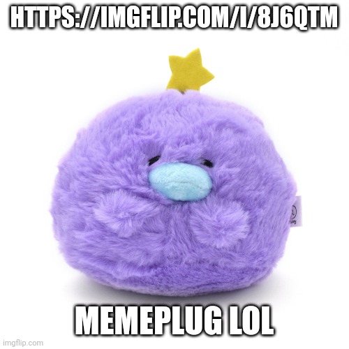 https://imgflip.com/i/8j6qtm | HTTPS://IMGFLIP.COM/I/8J6QTM; MEMEPLUG LOL | image tagged in moley b | made w/ Imgflip meme maker