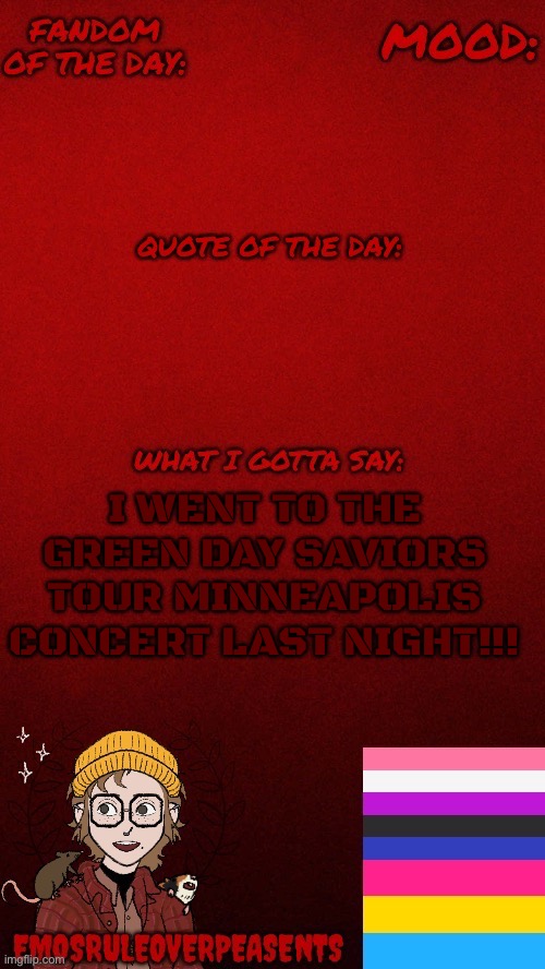 EmosRuleOverPeasents announcement template | I WENT TO THE GREEN DAY SAVIORS TOUR MINNEAPOLIS CONCERT LAST NIGHT!!! | image tagged in emosruleoverpeasents announcement template | made w/ Imgflip meme maker