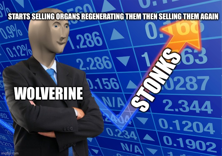 STONKS without STONKS | STARTS SELLING ORGANS REGENERATING THEM THEN SELLING THEM AGAIN; STONKS; WOLVERINE | image tagged in stonks without stonks | made w/ Imgflip meme maker