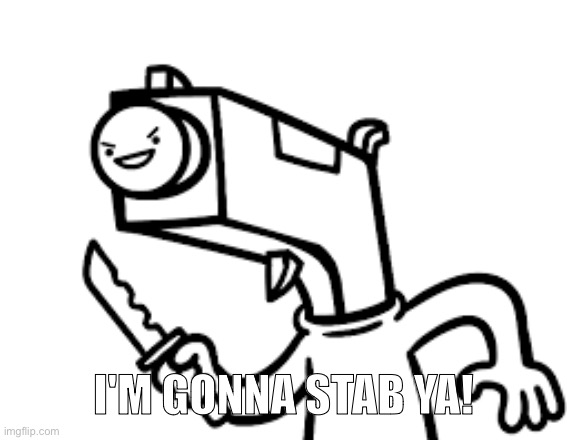 I'M GONNA STAB YA! | made w/ Imgflip meme maker