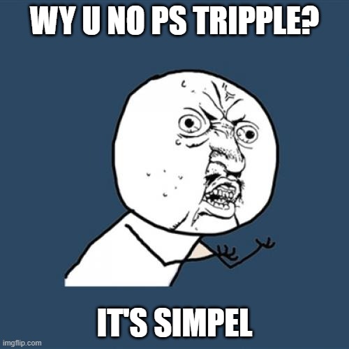 Y U no ps trippel | WY U NO PS TRIPPLE? IT'S SIMPEL | image tagged in memes,y u no | made w/ Imgflip meme maker