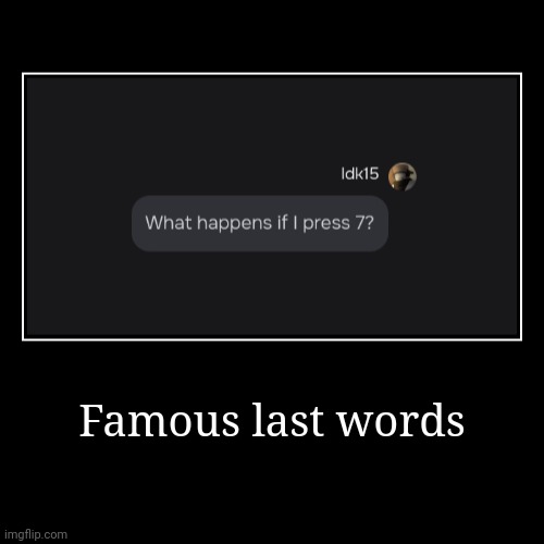 Famous last words | | image tagged in funny,demotivationals | made w/ Imgflip demotivational maker