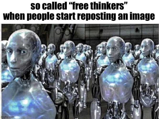 so called free thinkers | so called “free thinkers” when people start reposting an image | image tagged in so called free thinkers | made w/ Imgflip meme maker