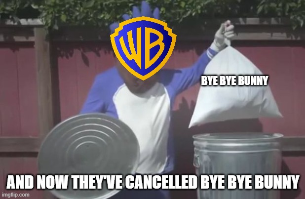 there's no future for the looney tunes | BYE BYE BUNNY AND NOW THEY'VE CANCELLED BYE BYE BUNNY | image tagged in sonic trash,warner bros discovery | made w/ Imgflip meme maker