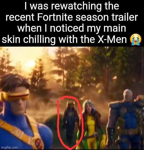 I was rewatching the recent Fortnite season trailer when I noticed my main skin chilling with the X-Men 😭 | made w/ Imgflip meme maker