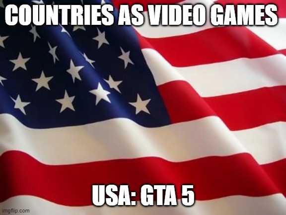 america always has 5 stars | COUNTRIES AS VIDEO GAMES; USA: GTA 5 | image tagged in american flag,gta 5,video games | made w/ Imgflip meme maker