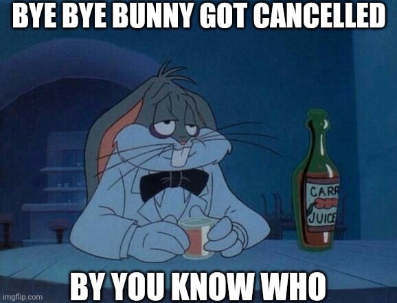 Why Zaslav dude. Why | BYE BYE BUNNY GOT CANCELLED; BY YOU KNOW WHO | image tagged in sad drunk bugs bunny,david zaslav,bugs bunny,looney tunes,warner bros,warner bros discovery | made w/ Imgflip meme maker