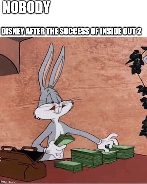 That movie really saved the company | NOBODY; DISNEY AFTER THE SUCCESS OF INSIDE OUT 2 | image tagged in bugs bunny stacking money,walt disney,disney,pixar,inside out,inside out 2 | made w/ Imgflip meme maker