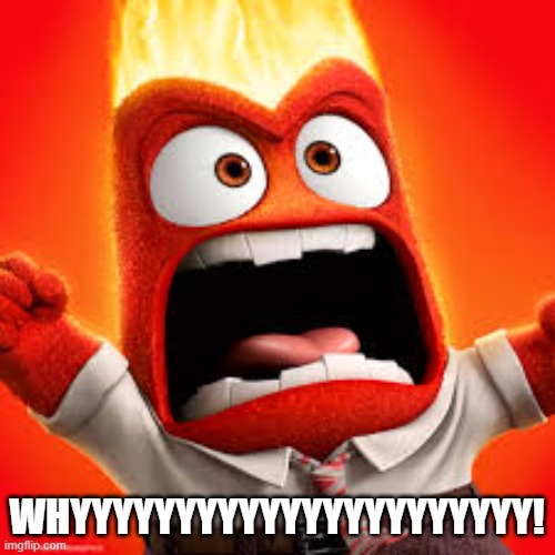 why warner bros why | WHYYYYYYYYYYYYYYYYYYYYYY! | image tagged in inside out anger,warner bros discovery | made w/ Imgflip meme maker