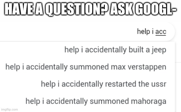 Microsoft bing is better | HAVE A QUESTION? ASK GOOGL- | image tagged in google,google search,help i accidentally,why are you reading the tags,stop reading the tags,stop | made w/ Imgflip meme maker