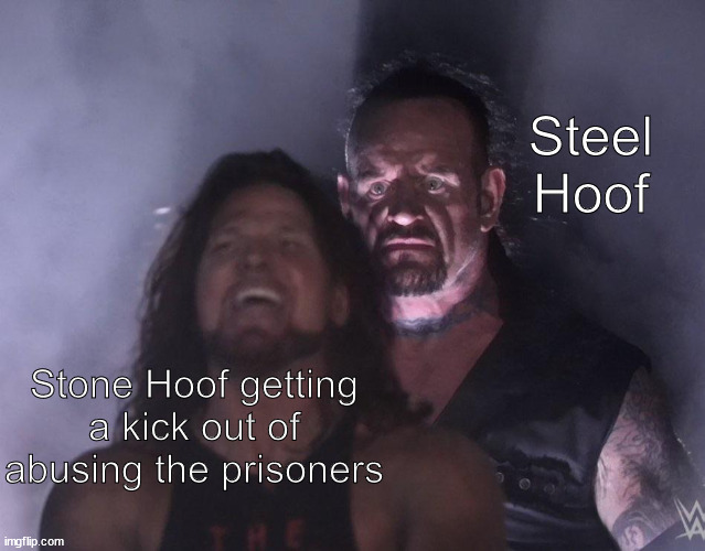 TCP Meme #9 | Steel Hoof; Stone Hoof getting a kick out of abusing the prisoners | image tagged in undertaker,mlp fim,fanfiction,mlp | made w/ Imgflip meme maker