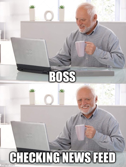 Old man cup of coffee | BOSS; CHECKING NEWS FEED | image tagged in old man cup of coffee | made w/ Imgflip meme maker