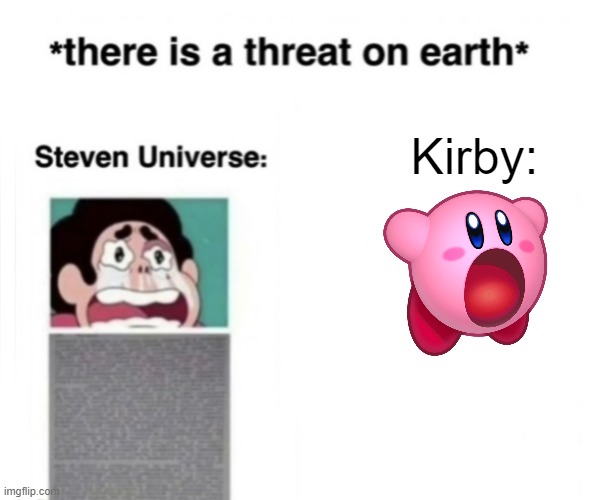 Kirbo | Kirby: | image tagged in there is a threat on earth,steven universe,kirby,memes,video games | made w/ Imgflip meme maker