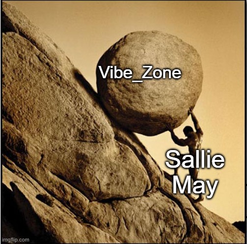 Sisyphus | Vibe_Zone; Sallie May | image tagged in sisyphus | made w/ Imgflip meme maker