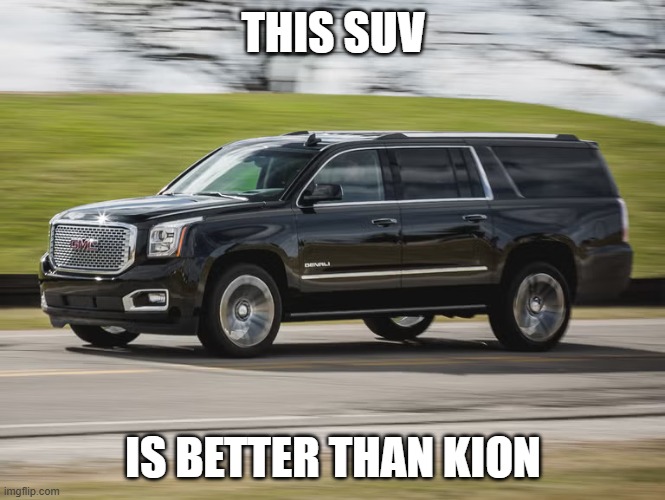 SUV | THIS SUV; IS BETTER THAN KION | image tagged in suv | made w/ Imgflip meme maker