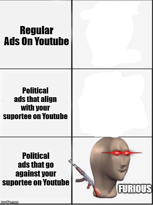 I AM FED UP WITH THESE PRO REPUBLICAN ADS ON YOUTUBE!!!!!!! | Regular Ads On Youtube; Political ads that align with your suportee on Youtube; Political ads that go against your suportee on Youtube; FURIOUS | image tagged in reverse kalm panik,furious,youtube ads | made w/ Imgflip meme maker