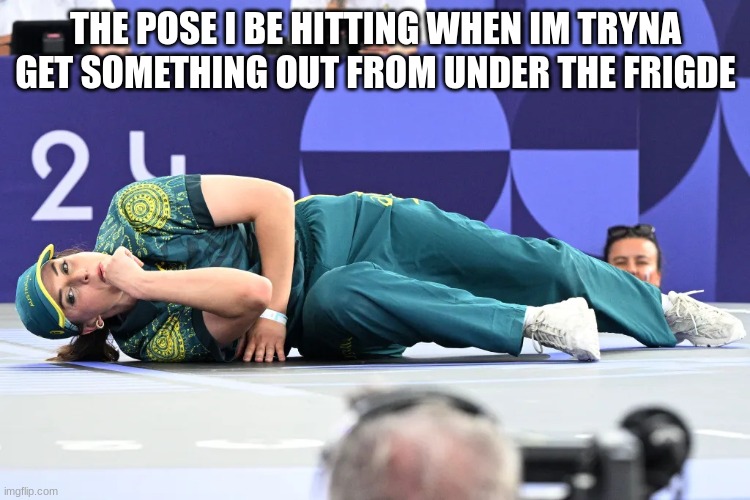 Olympics | THE POSE I BE HITTING WHEN IM TRYNA GET SOMETHING OUT FROM UNDER THE FRIDGE | image tagged in raygun breakdown | made w/ Imgflip meme maker