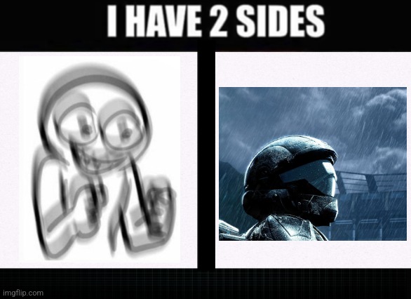 . | image tagged in i have two sides | made w/ Imgflip meme maker