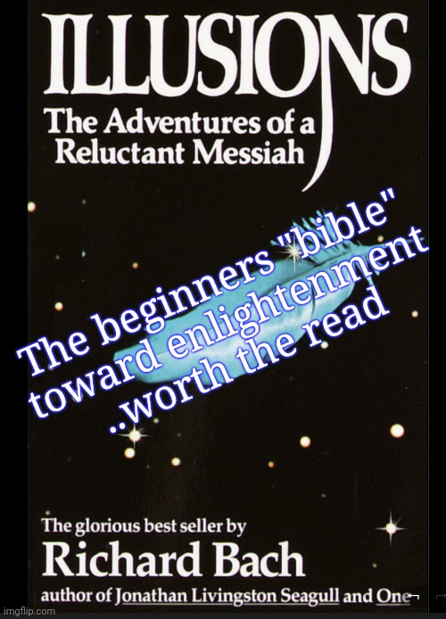 The Beginners "Bible" Toward Enlightenment | The beginners "bible"
toward enlightenment
..worth the read | image tagged in spirituality,energy movement,enlightenment,wisdom,healing,possibilities | made w/ Imgflip meme maker