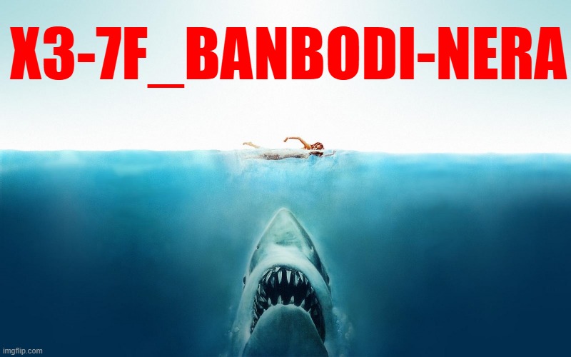 Jaws | X3-7F_BANBODI-NERA | image tagged in jaws | made w/ Imgflip meme maker