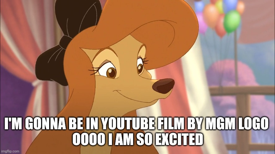 I'm Gonna Be On YouTube Film | I'M GONNA BE IN YOUTUBE FILM BY MGM LOGO 
OOOO I AM SO EXCITED | image tagged in dixie,the fox and the hound 2 | made w/ Imgflip meme maker