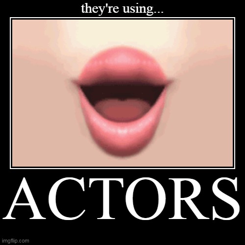 they're using... ACTORS | they're using... | ACTORS | image tagged in funny,demotivationals,princess peach,spongebob squarepants | made w/ Imgflip demotivational maker