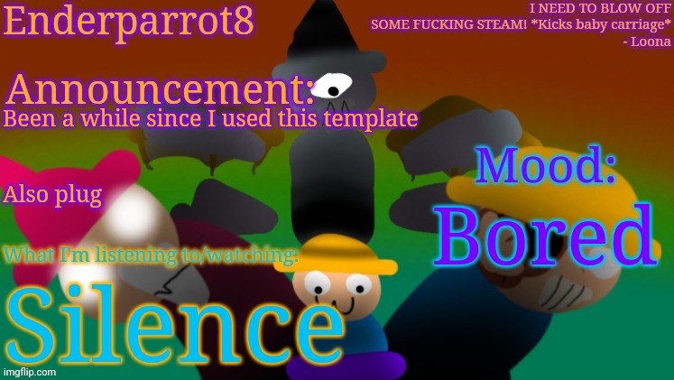 Enderparrot8 announcement | Been a while since I used this template
 
 
Also plug; Bored; Silence | image tagged in enderparrot8 announcement | made w/ Imgflip meme maker