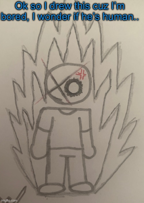 Who the fuck is that?… | Ok so I drew this cuz I’m bored, I wonder if he’s human.. | image tagged in who the fuck is that | made w/ Imgflip meme maker