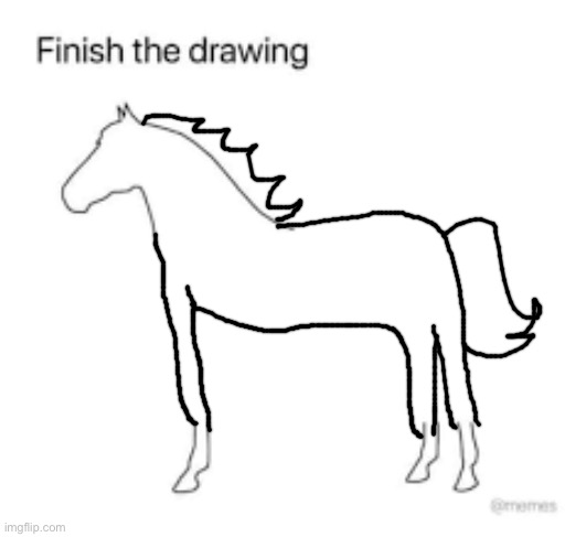 Finish the drawing | image tagged in finish the drawing | made w/ Imgflip meme maker