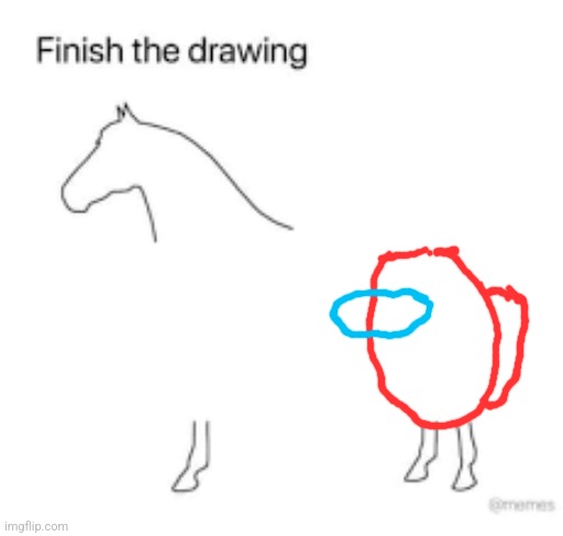 Finish the drawing | image tagged in finish the drawing | made w/ Imgflip meme maker