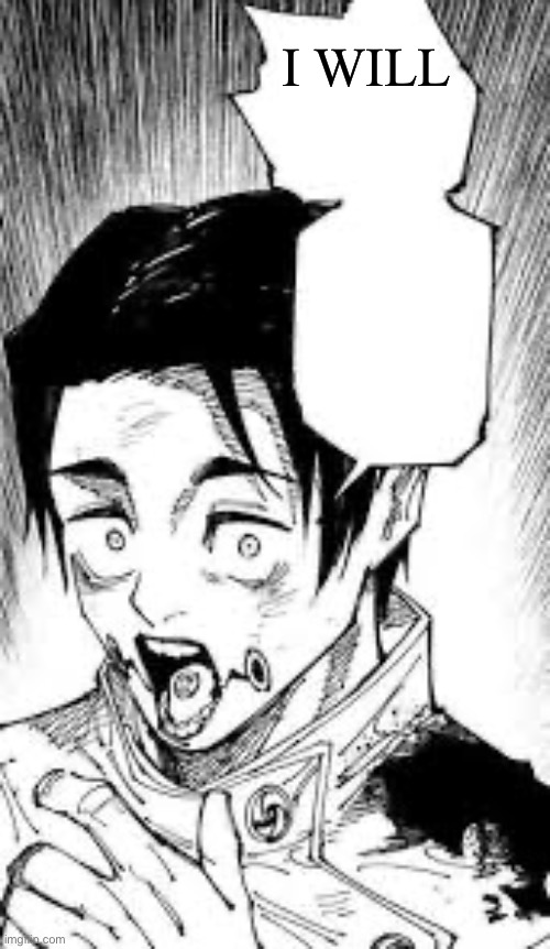 Yuta Cursed Speech | I WILL | image tagged in yuta cursed speech | made w/ Imgflip meme maker