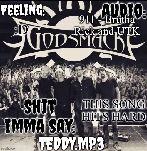 I'm just boppin to it rn | 911 - Brutha Rick and UTK; :D; THIS SONG HITS HARD | image tagged in teddy's godsmack template | made w/ Imgflip meme maker