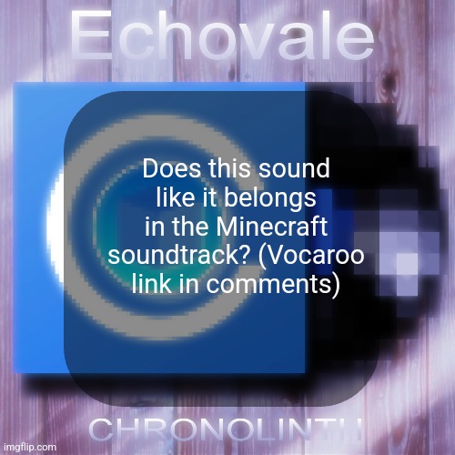 Does this sound like it belongs in the Minecraft soundtrack? (Vocaroo link in comments) | made w/ Imgflip meme maker