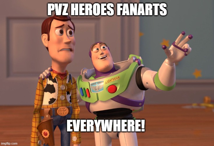 I dont know waht to do | PVZ HEROES FANARTS; EVERYWHERE! | image tagged in memes,x x everywhere | made w/ Imgflip meme maker