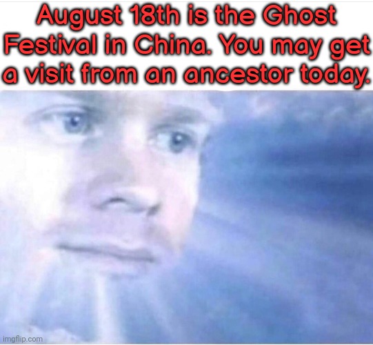 Your great grandparents are proud of you. | August 18th is the Ghost Festival in China. You may get a visit from an ancestor today. | image tagged in god watching,spirit,deceased man in coffin typing | made w/ Imgflip meme maker