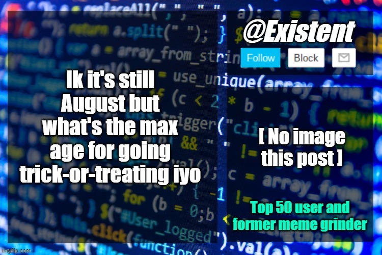 existent announcement temp | Ik it's still August but what's the max age for going trick-or-treating iyo | image tagged in existent announcement temp | made w/ Imgflip meme maker