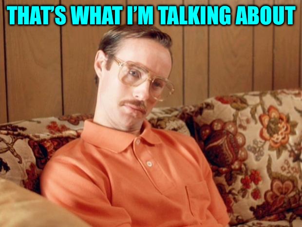 Kip Dynamite | THAT’S WHAT I’M TALKING ABOUT | image tagged in kip dynamite | made w/ Imgflip meme maker