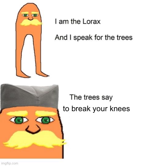 Serbian Lorax | to break your knees | image tagged in serbian lorax | made w/ Imgflip meme maker