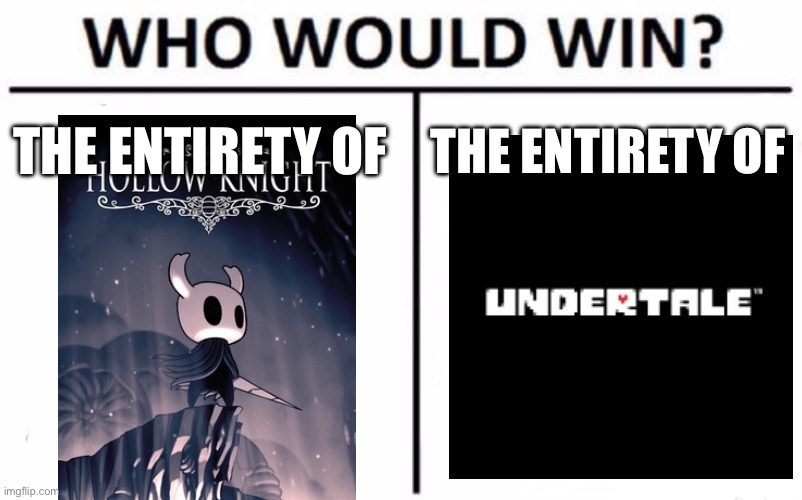 Who Would Win? | THE ENTIRETY OF; THE ENTIRETY OF | image tagged in memes,who would win | made w/ Imgflip meme maker