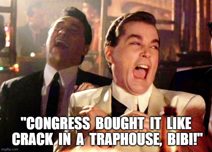 Congress | "CONGRESS  BOUGHT  IT  LIKE  CRACK  IN  A  TRAPHOUSE,  BIBI!" | image tagged in memes,good fellas hilarious | made w/ Imgflip meme maker