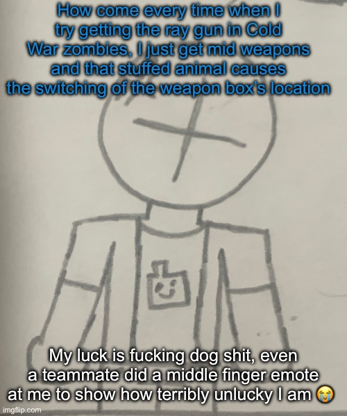 I’ve done that shit like 40 times and the best weapon is a rare M60, FOR FUCKS SAKE | How come every time when I try getting the ray gun in Cold War zombies, I just get mid weapons and that stuffed animal causes the switching of the weapon box’s location; My luck is fucking dog shit, even a teammate did a middle finger emote at me to show how terribly unlucky I am 😭 | image tagged in angered dummy | made w/ Imgflip meme maker