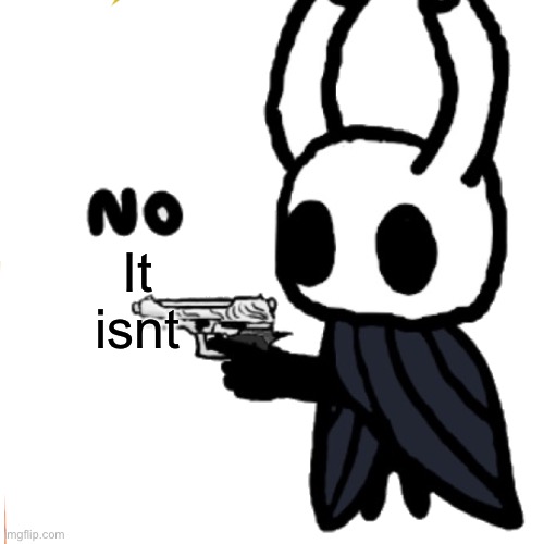 It isnt | made w/ Imgflip meme maker